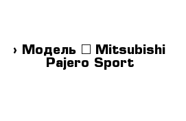  › Модель ­ Mitsubishi Pajero Sport